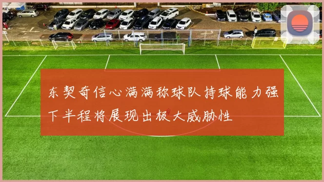 东契奇信心满满称球队持球能力强下半程将展现出极大威胁性