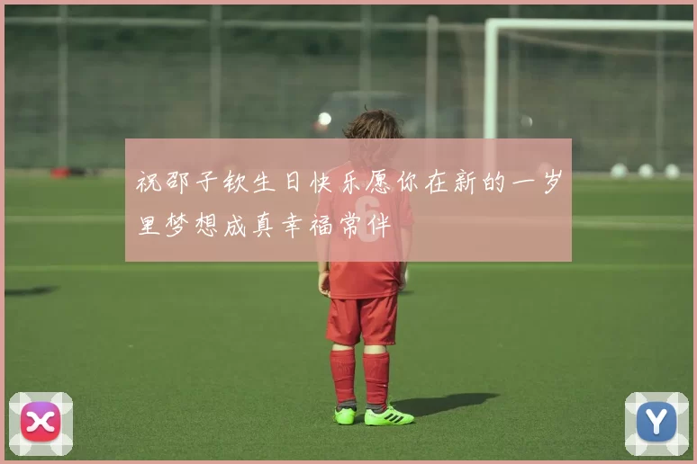 祝邵子钦生日快乐愿你在新的一岁里梦想成真幸福常伴