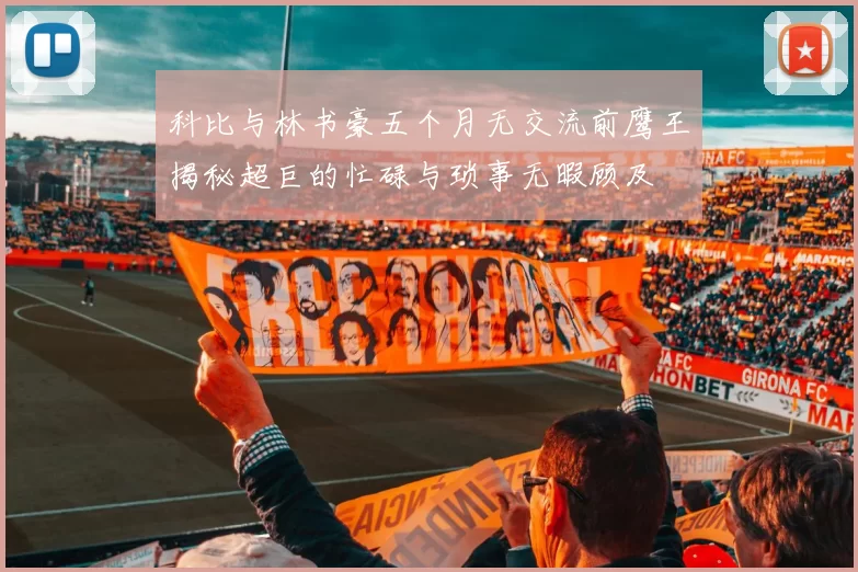 科比与林书豪五个月无交流前鹰王揭秘超巨的忙碌与琐事无暇顾及